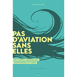 Pas d'aviation sans elles : des femmes audacieuses, aventurières et libres