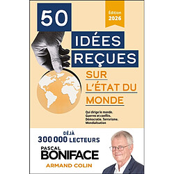 50 idées reçues sur l'état du monde : qui dirige le monde, guerres et conflits, démocratie, terrorisme, mondialisation