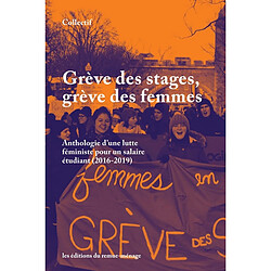 Grève des stages, grève des femmes : Anthologie d'une lutte féministe pour un salaire étudiant (2016-2019)