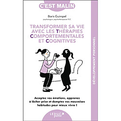 Transformer sa vie avec les thérapies comportementales et cognitives : acceptez vos émotions, apprenez à lâcher prise et domptez vos mauvaises habitudes pour mieux vivre !