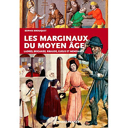 Les marginaux du Moyen Age : ladres, brigands, ribauds, gueux et mendiants au Moyen Age