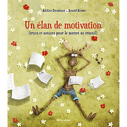 Un élan de motivation (trucs et astuces pour le mettre au travail)