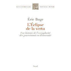 L'éclipse de la vertu : une histoire de l'exemplarité des gouvernants en démocratie
