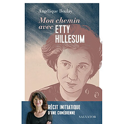 Mon chemin avec Etty Hillesum : récit initiatique d'une comédienne
