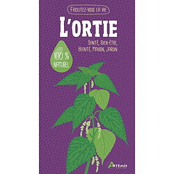 L'ortie : santé, bien-être, beauté, maison, jardin : 100 % naturel