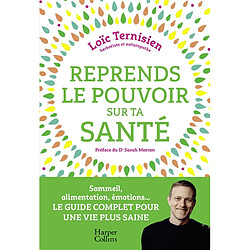 Reprends le pouvoir sur ta santé : sommeil, alimentation, émotions... : le guide complet pour une vie saine