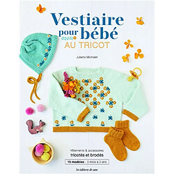 Vestiaire pour bébé au tricot : vêtements & accessoires tricotés et brodés : 15 modèles, 3 mois à 2 ans