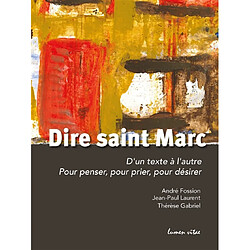 Dire saint Marc : d'un texte à l'autre : pour penser, pour prier, pour désirer
