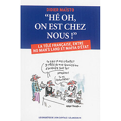 Hé oh, on est chez nous ! : la télé française, entre no man's land et mafia d'Etat
