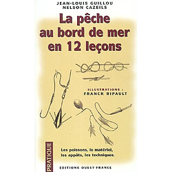 La pêche au bord de mer en 12 leçons : les poissons, le matériel, les appâts, les techniques