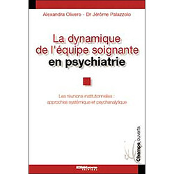La dynamique de l'équipe soignante en psychiatrie : les réunions institutionnelles : approches systémique et psychanalytique