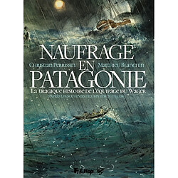 Naufrage en Patagonie : la tragique histoire de l'équipage du Wager : d'après les souvenirs de John Byron (1723-1786)