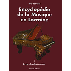 Encyclopédie de la musique en Lorraine. Vol. 1. La vie culturelle et musicale
