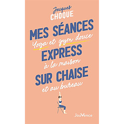 Mes séances express sur chaise : yoga et gym douce à la maison et au bureau