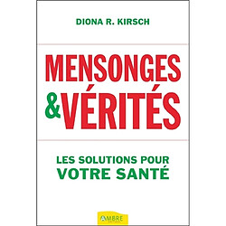 Mensonges & vérités : les solutions pour votre santé