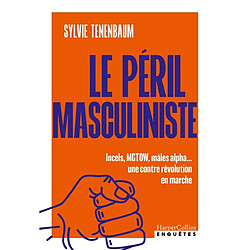 Le péril masculiniste : incels, MGTOW, mâles alpha.... : une contre révolution en marche