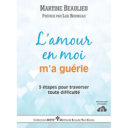 L'amour en moi m'a guérie : 3 étapes pour traverser toute difficulté