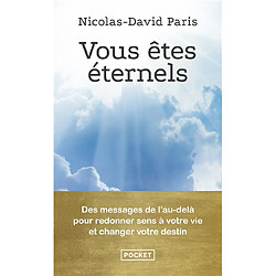 Vous êtes éternels : des messages de l'au-delà pour redonner sens à votre vie et changer votre destin