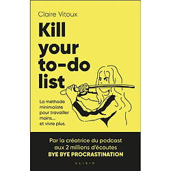 Kill your to-do list : la méthode minimaliste pour travailler moins... et vivre plus