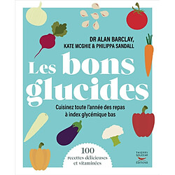 Les bons glucides : cuisinez toute l'année des repas à index glycémique bas : 100 recettes délicieuses et vitaminées