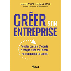 Créer son entreprise : tous les conseils d'experts à chaque étape pour mener votre entreprise au succès