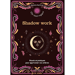 Shadow work : rituels et pratiques pour apprivoiser vos ombres