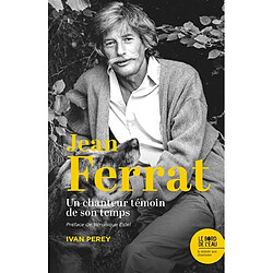 Jean Ferrat : un chanteur témoin de son temps : 20 chansons de Jean Ferrat, enregistrées entre 1960 et 1994, analysées et commentées