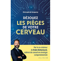 Déjouez les pièges de votre cerveau : les stratégies pour obtenir ce que vous voulez vraiment