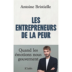 Les entrepreneurs de la peur : quand les émotions nous gouvernent