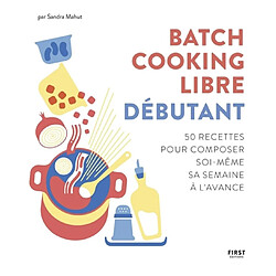 Batch cooking libre débutant : 50 recettes pour composer soi-même sa semaine à l'avance