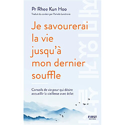 Je savourerai la vie jusqu'à mon dernier souffle : conseils de vie pour qui désire accueillir la vieillesse avec éclat