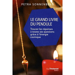 Le grand livre du pendule : trouver les réponses à toutes ses questions grâce à l'énergie cosmique