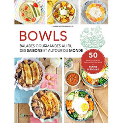 Bowls : balades gourmandes au fil des saisons et autour du monde : 50 recettes écrites par l'autrice du blog Farine d'étoiles