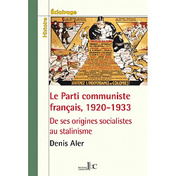 Le Parti communiste français, 1920-1933 : de ses origines socialistes au stalinisme