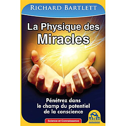 La physique des miracles : pénétrez dans le champ du potentiel de la conscience