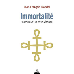 Immortalité : histoire d'un rêve éternel
