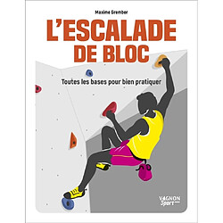L'escalade de bloc : toutes les bases pour bien pratiquer Maxime Grember