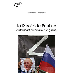 La Russie de Poutine : du tournant autoritaire à la guerre