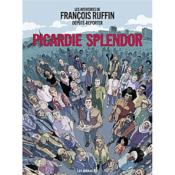 Picardie splendor : les aventures de François Ruffin, député reporter