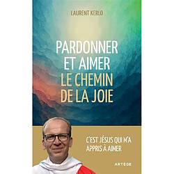 Pardonner et aimer : le chemin de la joie