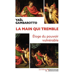 La main qui tremble : éloge du pouvoir vulnérable
