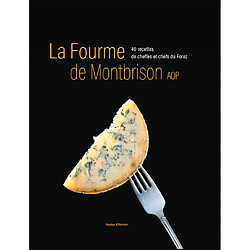 La fourme de Montbrison AOP : 40 recettes de cheffes et chefs du Forez