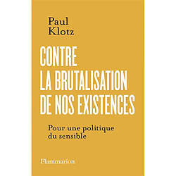 Contre la brutalisation de nos existences : pour une politique du sensible