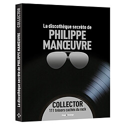 La discothèque secrète de Philippe Manoeuvre : collector : 111 trésors cachés du rock - Occasion