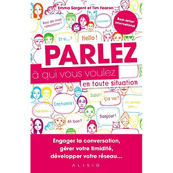 Parlez à qui vous voulez en toute situation : engager la conversation, gérer votre timidité, développer votre réseau... - Occasion