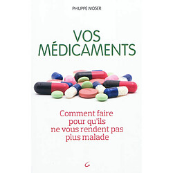 Vos médicaments : comment faire pour qu'ils ne vous rendent pas plus malade - Occasion