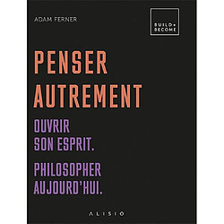 Penser autrement : ouvrir son esprit : philosopher aujourd'hui - Occasion