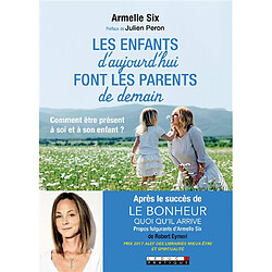 Les enfants d'aujourd'hui font les parents de demain : comment être présent à soi et à son enfant ? - Occasion