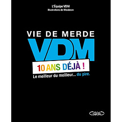 Vie de merde, VDM, 10 ans déjà ! : le meilleur du meilleur... du pire