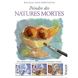 Peindre des natures mortes : une méthode simple et agréable pour apprendre à peindre - Occasion